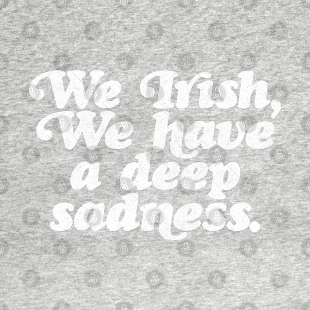 We Irish, we have a deep sadness // Humorous Irish Typography Design by DankFutura